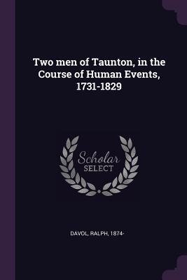 Read Online Two Men of Taunton, in the Course of Human Events, 1731-1829 - Ralph Davol file in ePub
