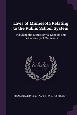 Download Laws of Minnesota Relating to the Public School System: Including the State Normal Schools and the University of Minnesota - Minnesota | PDF