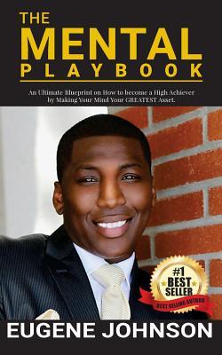 Read Online The Mental Playbook: An Ultimate Blueprint on How to Become a High Achiever by Making Your Mind Your Greatest Asset - Eugene Johnson file in PDF