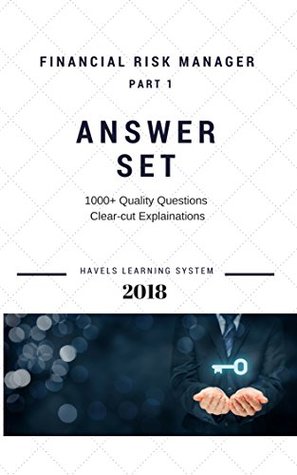Read Online 2018 FRM Exam Answer Set FRM Part 1 Financial Risk manager – Volume 2: Applicable for May & November 2018 exams (2018 FRM Essential Exam Material) - Havels Learning SystemTM Havels Learning SystemTM | PDF