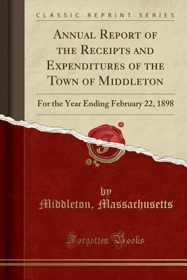Download Annual Report of the Receipts and Expenditures of the Town of Middleton: For the Year Ending February 22, 1898 (Classic Reprint) - Middleton Massachusetts | PDF