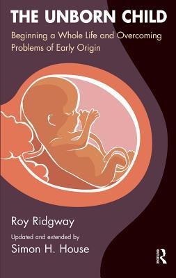 Download The Unborn Child: Beginning a Whole Life and Overcoming Problems of Early Origin - Simon House | ePub