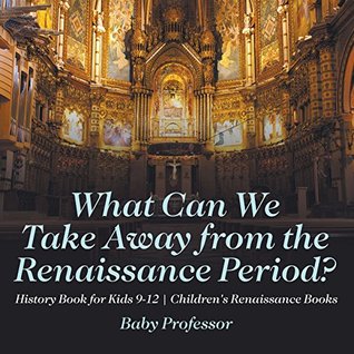 Full Download What Can We Take Away from the Renaissance Period? History Book for Kids 9-12   Children's Renaissance Books - Baby Professor file in ePub