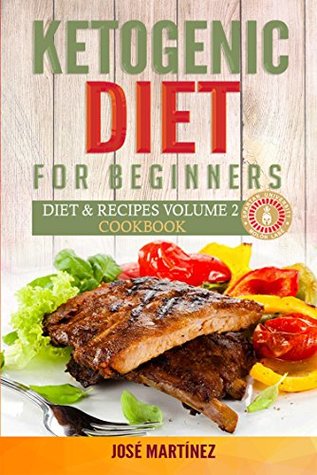 Read Ketogentic Diet for Beginners: Diet and Recipes volume 2: Cookbook, Breakfast, Lunch & Dinner - José Martínez | PDF