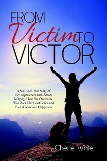 Download From Victim to Victor: A Survivor's True Story of Her Experiences with School Bullying. How She Overcame, Won Back Her Confidence and Found Peace and Happiness - Cherie White file in ePub