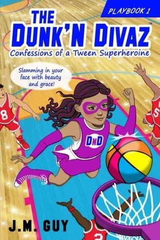 Read Confessions of a Tween Superheroine: The Dunk'N Divaz Series (PlayBook 1) - J. M. Guy file in PDF