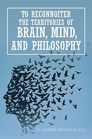 Download To Reconnoiter the Territories of Brain, Mind, and Philosophy - R. Garner Brasseur M.D. | PDF