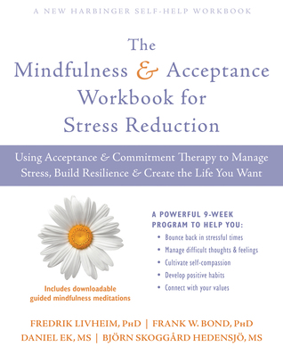 Read The Mindfulness and Acceptance Workbook for Stress Reduction: Using Acceptance and Commitment Therapy to Manage Stress, Build Resilience, and Create the Life You Want - Fredrik Livheim file in ePub