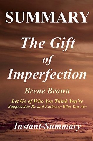 Read Summary - The Gift of Imperfection: Book by Brene Brown-Let Go of Who You Think You're Supposed to Be and Embrace Who You Are - Instant-Summary file in PDF
