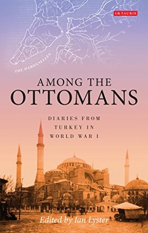 Full Download Among the Ottomans: Diaries from Turkey in World War I - Ian Lyster | PDF