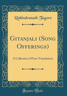 Download Gitanjali (Song Offerings): A Collection of Prose Translations (Classic Reprint) - Rabindranath Tagore | PDF
