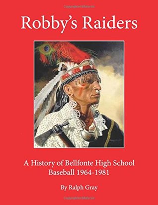 Full Download Robby's Raiders: A History of Bellefonte High School Baseball 1964-81 - Ralph Gray file in ePub