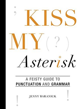 Download Kiss My Asterisk: A Feisty Guide to Punctuation and Grammar - Jenny Baranick | ePub