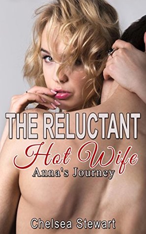 Read Online The Reluctant Hot Wife: Anna's Journey (The Reluctant Hot Wife Series Book 2) - Chelsea Stewart file in PDF