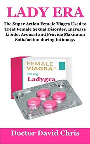 Read Lady Era: The Super Action Female Viagra Used To Treat Female Sexual Disorder, Increase Libido, Arousal And Provide Maximum Satisfaction During Intimacy. - David Chris | ePub