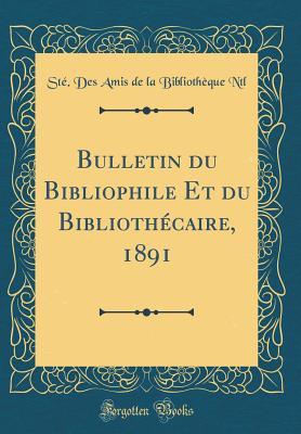 Read Bulletin Du Bibliophile Et Du Biblioth�caire, 1891 (Classic Reprint) - Ste Des Amis de la Bibliotheque Ntl | PDF