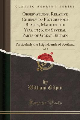 Read Online Observations, Relative Chiefly to Picturesque Beauty, Made in the Year 1776, on Several Parts of Great Britain, Vol. 2: Particularly the High-Lands of Scotland (Classic Reprint) - William Gilpin file in ePub