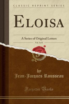 Full Download Eloisa, Vol. 3 of 3: A Series of Original Letters (Classic Reprint) - Jean-Jacques Rousseau | ePub
