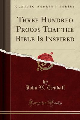 Read Three Hundred Proofs That the Bible Is Inspired (Classic Reprint) - John W. Tyndall file in ePub