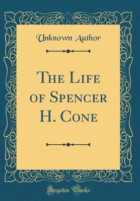 Full Download The Life of Spencer H. Cone (Classic Reprint) - Unknown | PDF