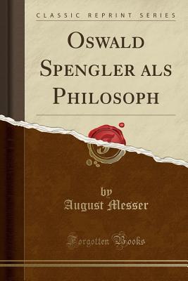 Download Oswald Spengler ALS Philosoph (Classic Reprint) - August Messer file in PDF