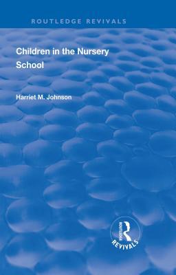 Read Online Revival: Children in the Nursery School (1928) - Harriet M Johnson | PDF