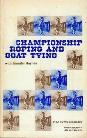 Read Championship Roping and Goat Tying with Jennifer Haynes - La Moyne McCaulley file in ePub