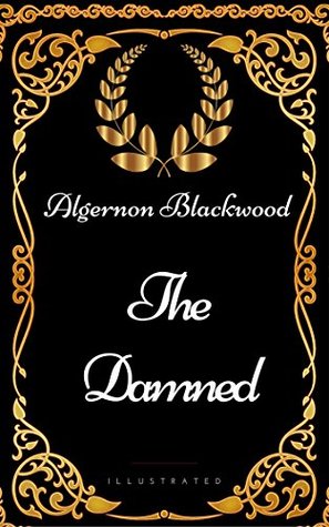 Download The Damned : By Algernon Blackwood - Illustrated - Algernon Blackwood file in PDF