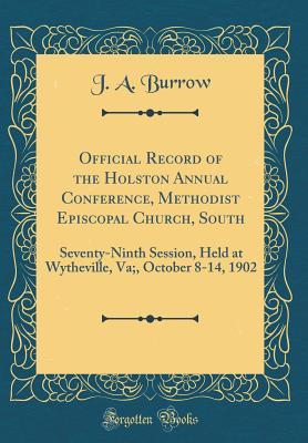 Full Download Official Record of the Holston Annual Conference, Methodist Episcopal Church, South: Seventy-Ninth Session, Held at Wytheville, Va;, October 8-14, 1902 (Classic Reprint) - J.A. Burrow | ePub