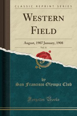 Full Download Western Field, Vol. 11: August, 1907 January, 1908 (Classic Reprint) - San Francisco Olympic Club file in PDF