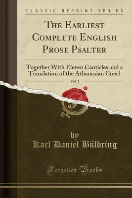 Read Online The Earliest Complete English Prose Psalter, Vol. 1: Together with Eleven Canticles and a Translation of the Athanasian Creed (Classic Reprint) - Karl Daniel Bülbring | PDF