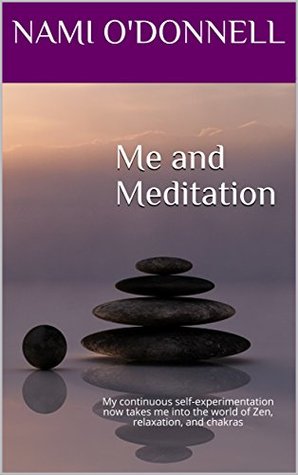 Read Me and Meditation: My continuous self-experimentation now takes me into the world of Zen, relaxation, and chakras - Nami O'Donnell file in ePub