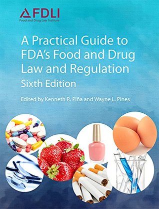 Read A Practical Guide to FDA's Food and Drug Law and Regulation, Sixth Edition - Kenneth R. Pina file in ePub