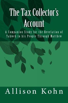 Read Online The Tax Collector's Account: A Companion Study for the Revelation of Yahweh to His People Through Matthew - Allison Kohn | PDF