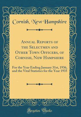 Read Annual Reports of the Selectmen and Other Town Officers, of Cornish, New Hampshire: For the Year Ending January 31st, 1936, and the Vital Statistics for the Year 1935 (Classic Reprint) - Cornish New Hampshire file in ePub