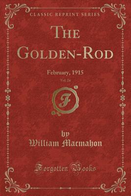 Read The Golden-Rod, Vol. 24: February, 1915 (Classic Reprint) - William Macmahon file in PDF