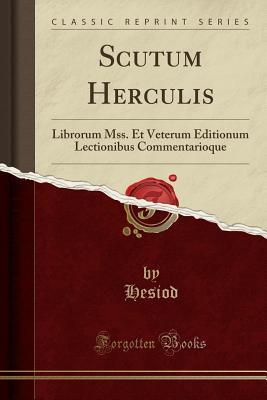 Full Download Scutum Herculis: Librorum Mss. Et Veterum Editionum Lectionibus Commentarioque (Classic Reprint) - Hesiod file in PDF