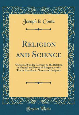 Download Religion and Science: A Series of Sunday Lectures on the Relation of Natural and Revealed Religion, or the Truths Revealed in Nature and Scripture (Classic Reprint) - Joseph LeConte | ePub
