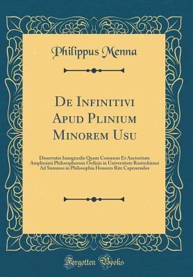 Full Download de Infinitivi Apud Plinium Minorem Usu: Dissertatio Inauguralis Quam Consensu Et Auctoritate Amplissimi Philosophorum Ordinis in Universitate Rostochiensi Ad Summos in Philosophia Honores Rite Capessendos (Classic Reprint) - Philippus Menna | ePub