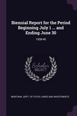 Read Online Biennial Report for the Period Beginning July 1  and Ending June 30: 1938-40 - Montana Dept of State Lands and Invest | ePub