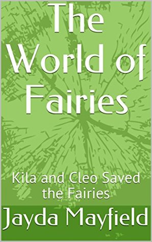 Full Download The World of Fairies: Kila and Cleo Saved the Fairies - Jayda Mayfield file in ePub