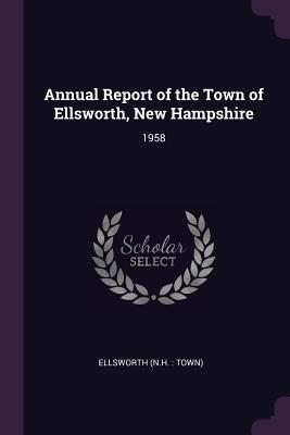 Read Annual Report of the Town of Ellsworth, New Hampshire: 1958 - Ellsworth Ellsworth | PDF