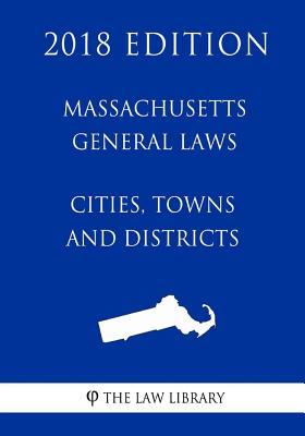 Read Online Massachusetts General Laws - Cities, Towns and Districts (2018 Edition) - The Law Library file in PDF