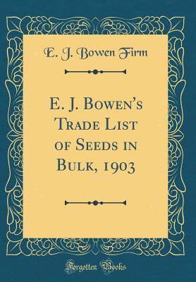 Download E. J. Bowen's Trade List of Seeds in Bulk, 1903 (Classic Reprint) - E J Bowen Firm | ePub
