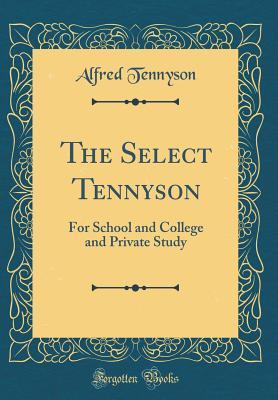 Read The Select Tennyson: For School and College and Private Study (Classic Reprint) - Alfred Tennyson file in PDF