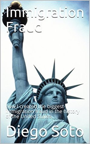 Read Immigration Fraud: how I created the biggest immigration fraud in the history of the United States - Diego Soto file in ePub