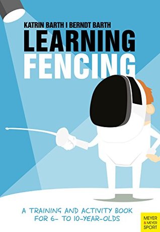 Read Learning Fencing: A Training and Activity Book for 6- to 10- Year-Olds - Berndt Barth file in ePub