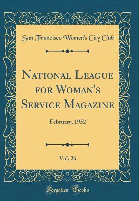Read National League for Woman's Service Magazine, Vol. 26: February, 1952 (Classic Reprint) - San Francisco Women Club file in PDF