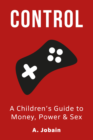 Read Control: A Children's Guide to Money, Power Sex - A. Jobain file in ePub