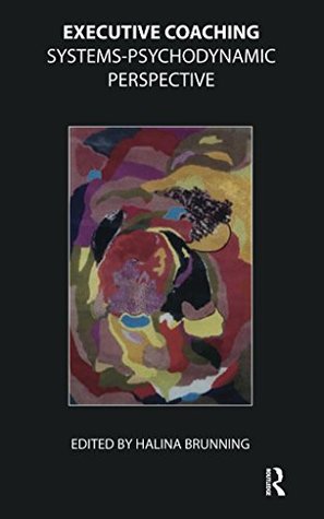 Full Download Executive Coaching: Systems-Psychodynamic Perspective - Halina Brunning | ePub